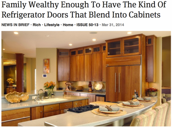 “Family Wealthy Enough To Have The Kind Of Refrigerator Doors That Blend Into Cabinets.” The Onion. March 31, 2014. http://www.theonion.com/articles/family-wealthy-enough-to-have-the-kind-of-refriger,35662/.
